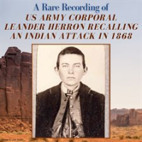A_Rare_Recording_of_US_Army_Corporal_Leander_Herron_Recalling_an_Indian_Attack_in_1868